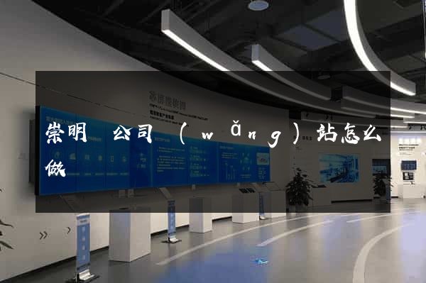 崇明縣公司網(wǎng)站怎么做