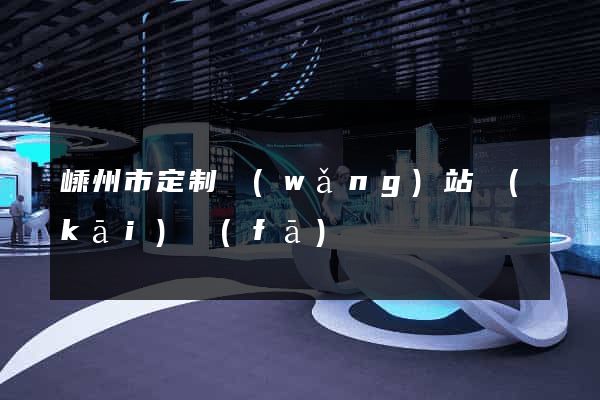 嵊州市定制網(wǎng)站開(kāi)發(fā)
