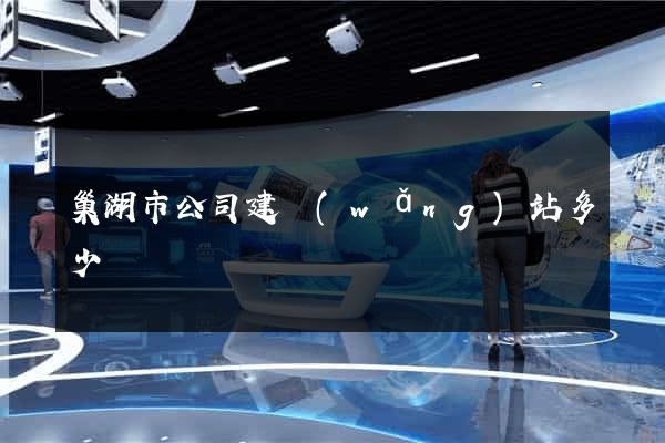 巢湖市公司建網(wǎng)站多少錢