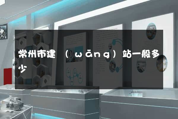 常州市建網(wǎng)站一般多少錢