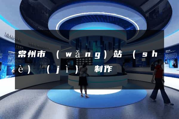常州市網(wǎng)站設(shè)計(jì)與制作
