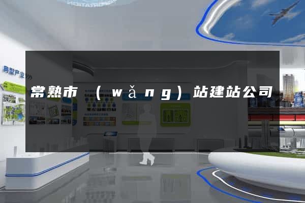 常熟市網(wǎng)站建站公司