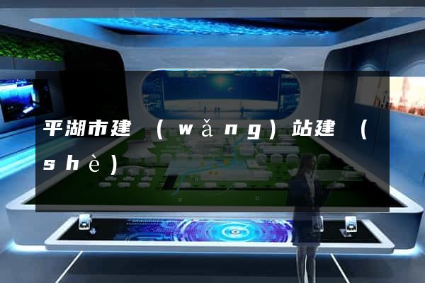 平湖市建網(wǎng)站建設(shè)