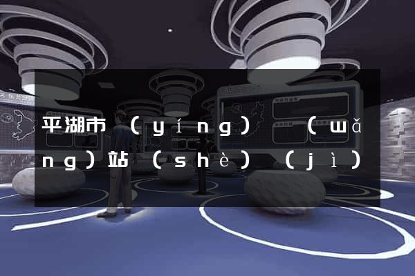 平湖市營(yíng)銷網(wǎng)站設(shè)計(jì)