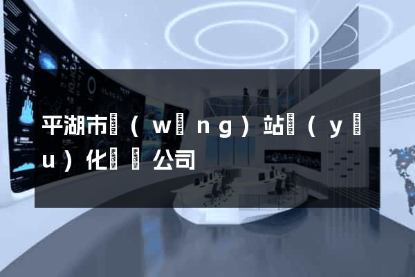 平湖市網(wǎng)站優(yōu)化設計公司