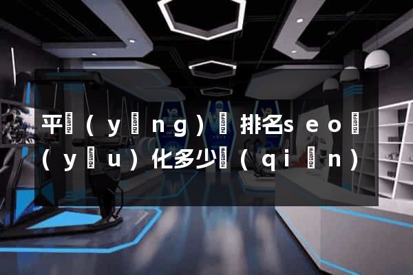 平陽(yáng)縣排名seo優(yōu)化多少錢(qián)