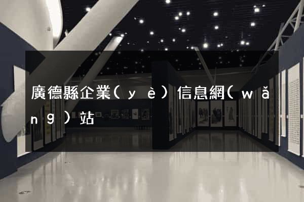 廣德縣企業(yè)信息網(wǎng)站