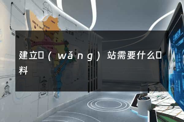 建立網(wǎng)站需要什么資料