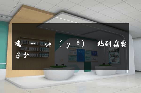 建設一個企業(yè)網站到底要多少錢
