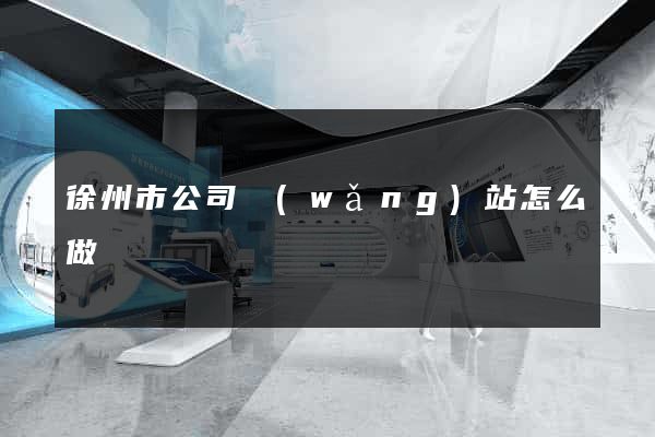 徐州市公司網(wǎng)站怎么做
