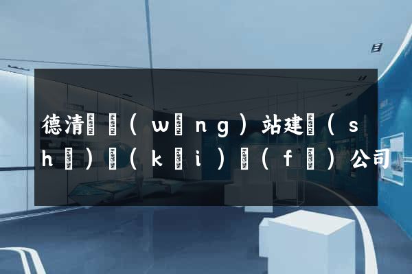 德清縣網(wǎng)站建設(shè)開(kāi)發(fā)公司