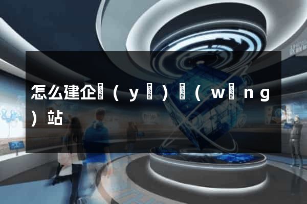 怎么建企業(yè)網(wǎng)站