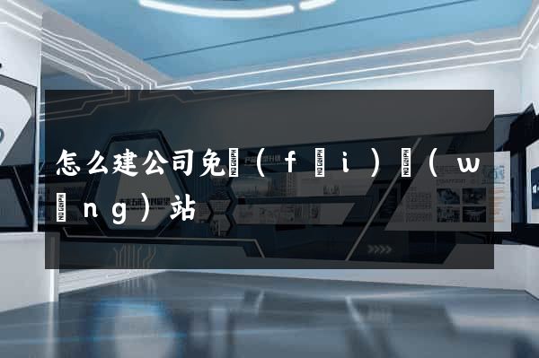 怎么建公司免費(fèi)網(wǎng)站
