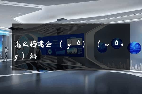 怎么搭建企業(yè)網(wǎng)站