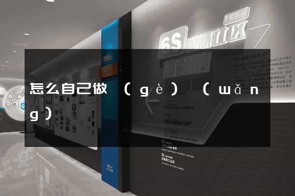 怎么自己做個(gè)網(wǎng)頁