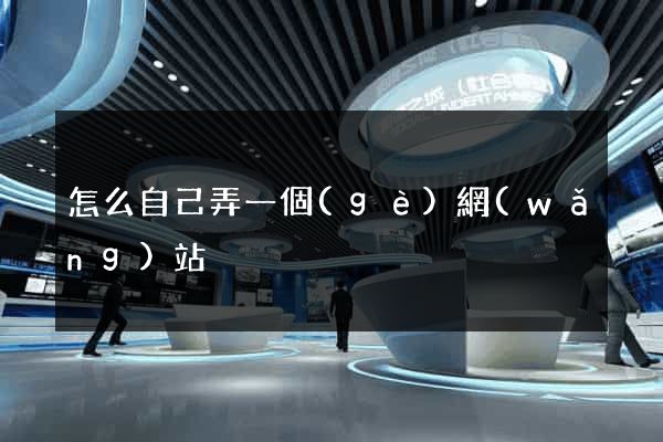 怎么自己弄一個(gè)網(wǎng)站