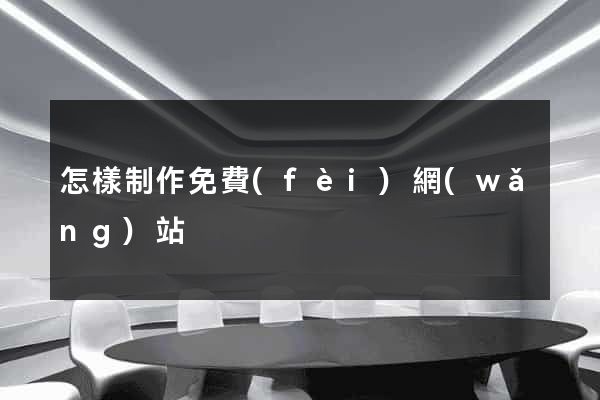 怎樣制作免費(fèi)網(wǎng)站