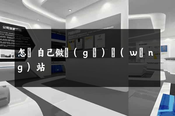 怎樣自己做個(gè)網(wǎng)站