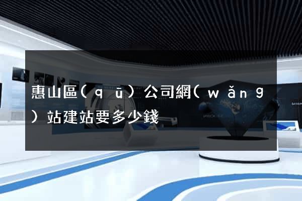 惠山區(qū)公司網(wǎng)站建站要多少錢