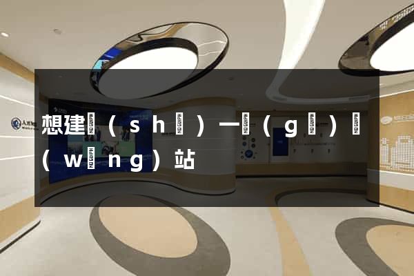 想建設(shè)一個(gè)網(wǎng)站