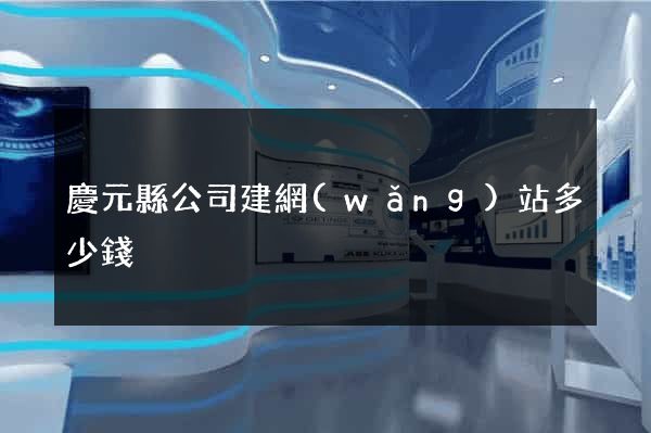 慶元縣公司建網(wǎng)站多少錢