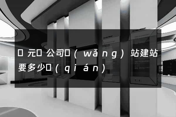 慶元縣公司網(wǎng)站建站要多少錢(qián)