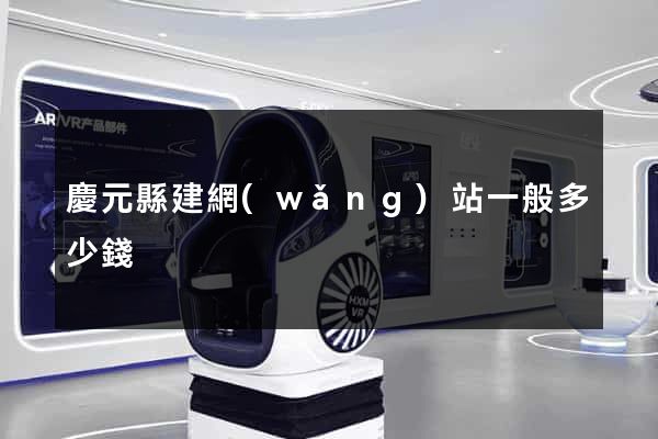 慶元縣建網(wǎng)站一般多少錢