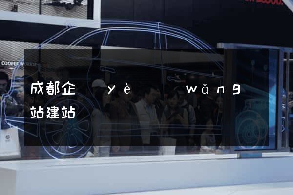 成都企業(yè)網(wǎng)站建站