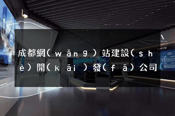 成都網(wǎng)站建設(shè)開(kāi)發(fā)公司