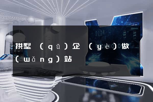 拱墅區(qū)企業(yè)做網(wǎng)站