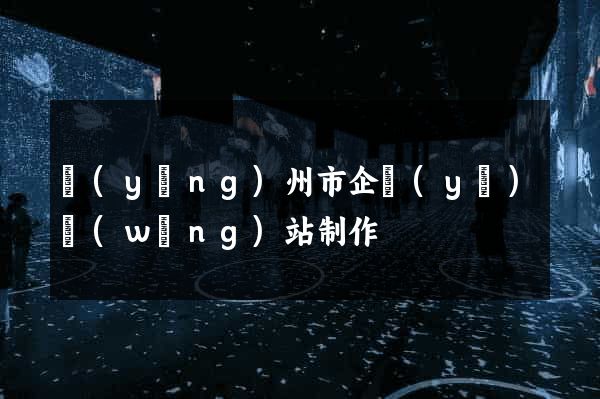 揚(yáng)州市企業(yè)網(wǎng)站制作
