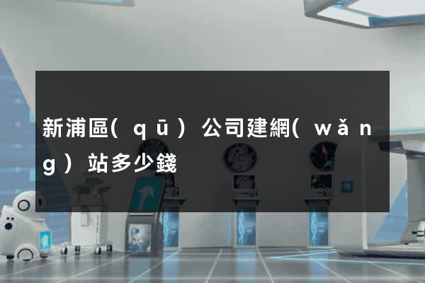 新浦區(qū)公司建網(wǎng)站多少錢