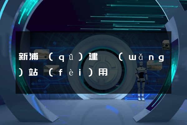 新浦區(qū)建個網(wǎng)站費(fèi)用
