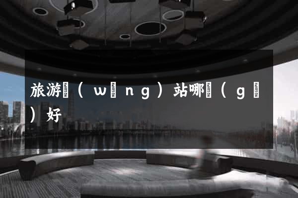 旅游網(wǎng)站哪個(gè)好