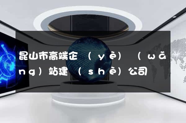 昆山市高端企業(yè)網(wǎng)站建設(shè)公司