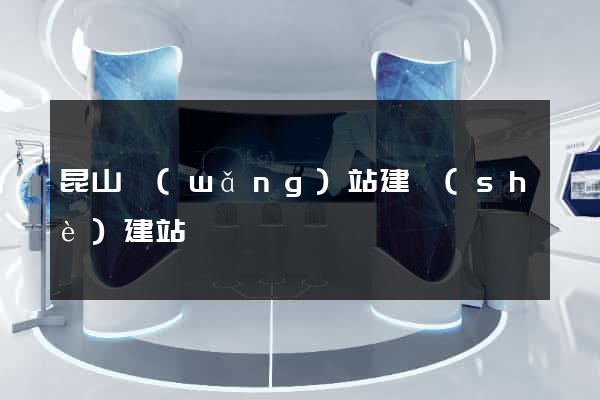 昆山網(wǎng)站建設(shè)建站