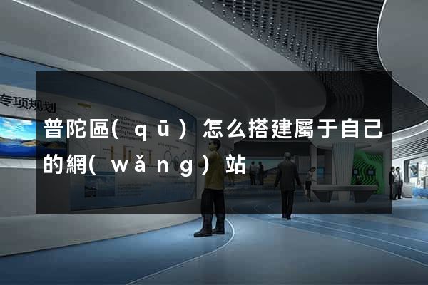 普陀區(qū)怎么搭建屬于自己的網(wǎng)站