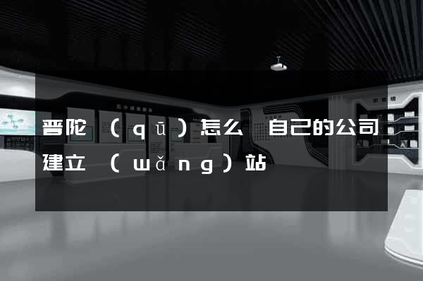 普陀區(qū)怎么給自己的公司建立網(wǎng)站
