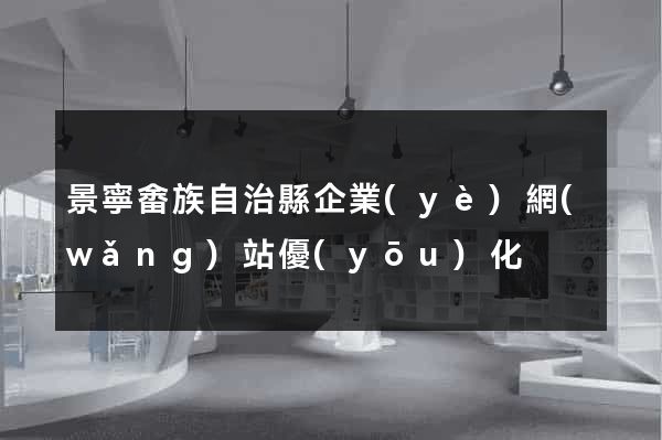 景寧畬族自治縣企業(yè)網(wǎng)站優(yōu)化