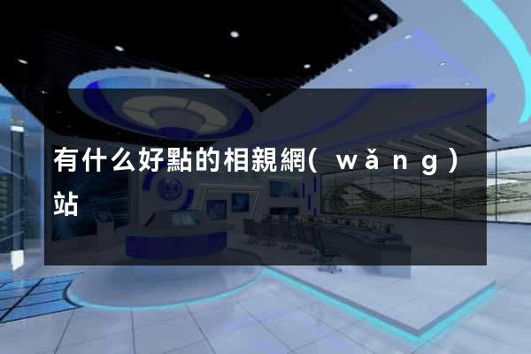 有什么好點的相親網(wǎng)站