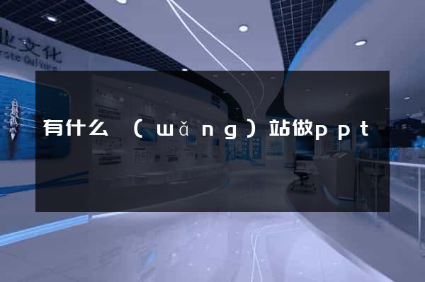 有什么網(wǎng)站做ppt