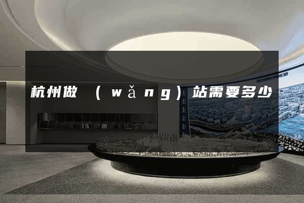 杭州做網(wǎng)站需要多少錢