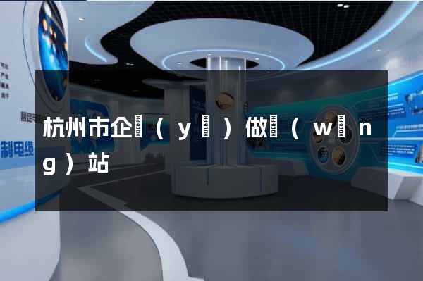杭州市企業(yè)做網(wǎng)站
