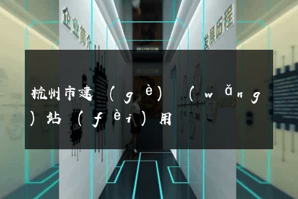 杭州市建個(gè)網(wǎng)站費(fèi)用