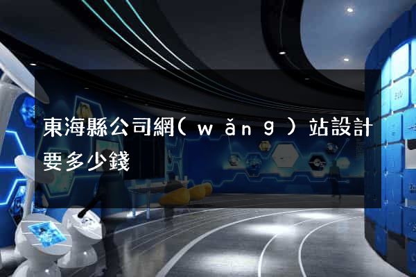 東?？h公司網(wǎng)站設計要多少錢