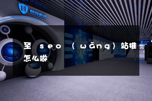 東至縣seo網(wǎng)站推廣怎么做