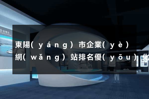 東陽(yáng)市企業(yè)網(wǎng)站排名優(yōu)化