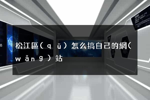 松江區(qū)怎么搞自己的網(wǎng)站