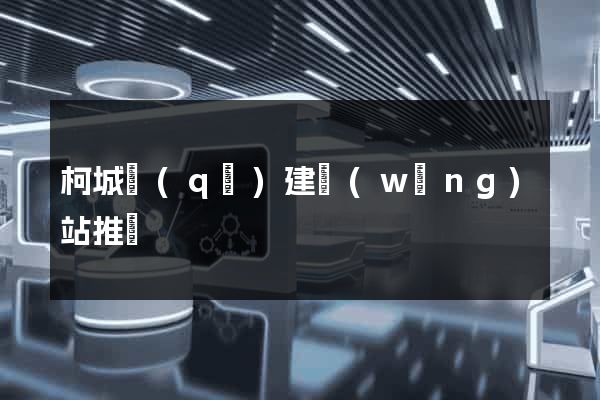 柯城區(qū)建網(wǎng)站推廣