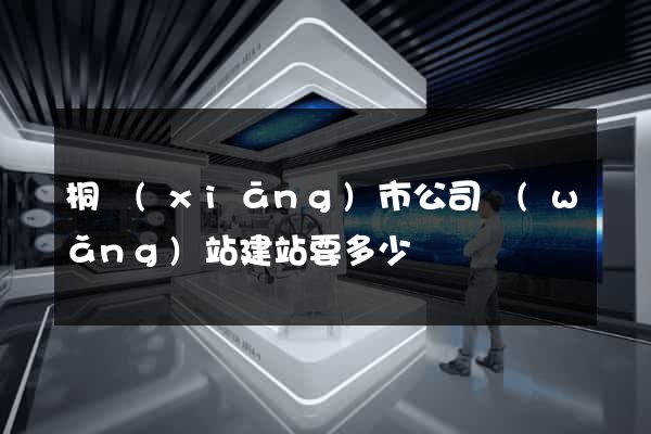 桐鄉(xiāng)市公司網(wǎng)站建站要多少錢